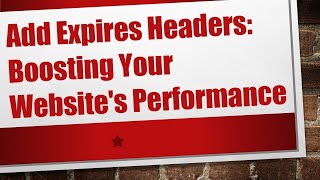 Add Expires Headers Boosting Your Websites Performance [upl. by Haonam965]