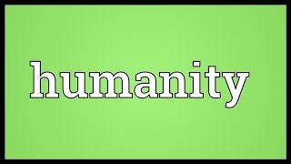 Humanity Meaning [upl. by Amihsat]