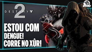 DESTINY 2  ESTOU com DENGUE VÍDEO sem ÁUDIO CORRE no XÛR  LOCALIZAÇÃO amp LOOT 345 [upl. by Cain]