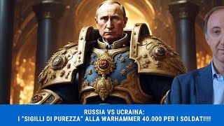 RUSSIA VS UCRAINA Dai cappelli in alluminio antiNATO ai quotsigilli di purezzaquot alla Warhammer 40k [upl. by Alvie]