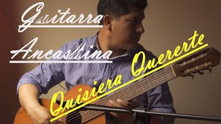 Quisiera Quererte  Ayer te Vi  Guitarra Ancashina [upl. by Bascomb]