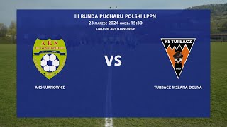 AKS Ujanowice  Turbacz Mszana Dolna 20240323 Puchar Polski 202324 [upl. by Eicaj]