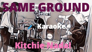 SAME GROUND by KITCHIE NADAL  KARAOKE [upl. by Annie]