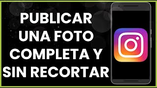 Cómo publicar una foto completa y sin recortar en Instagram [upl. by Ymerrej]