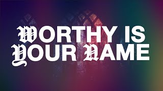 Worthy Is Your Name Official Lyric Video [upl. by Yeldah]