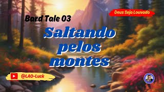 Saltando pelos montes Bard tale 03 ‐‐ Pr Luiz A Oliveira [upl. by Kirsten68]