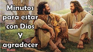 Minutos para estar con Dios y agradecer [upl. by Eesac590]