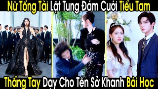 Nữ Tổng Tài Thoát Chết Trở Về Lật Tung Đám Cưới Tiểu Tam Thẳng Tay Dạy Cho Tên Sở Khanh Bài Học [upl. by Meenen580]