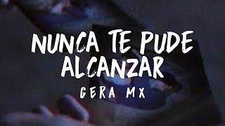 Nunca Te Pude Alcanzar  Gera MX 🔥🖤 [upl. by Lari]