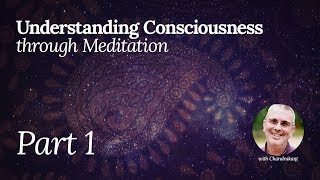 Understanding Consciousness through Meditation  Part 1 [upl. by Halford643]