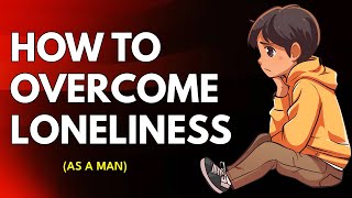 How To Overcome Loneliness As A Man [upl. by Nakasuji]