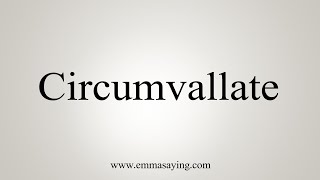 How To Say Circumvallate [upl. by Alyson]