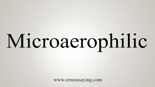 How To Say Microaerophilic [upl. by Eisac]