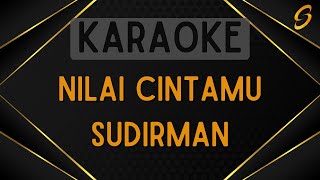 Sudirman  Nilai Cintamu Karaoke [upl. by Llenyr577]