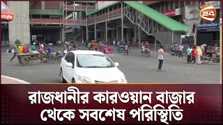 রাজধানীর কারওয়ান বাজার থেকে সবশেষ পরিস্থিতি  Kawran Bazar  Channel 24 [upl. by Muller]