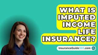 What Is Imputed Income Life Insurance  InsuranceGuide360com [upl. by Mattland]