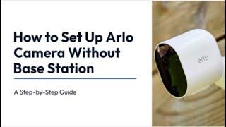 How to Setup Your Arlo Camera Without Base Station An Ultimate Guide [upl. by Carmelita]