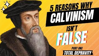 5 REASONS WHY CALVINISM ISNT FALSE  PART ONE  TOTAL DEPRAVITY [upl. by Hekking785]