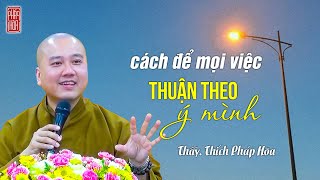 Cách để mọi việc thuận theo ý mình  Thầy Thích Pháp Hòa [upl. by Eelaroc]