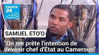 Samuel Etoo  quotOn me prête lintention de devenir chef dÉtat au Camerounquot • FRANCE 24 [upl. by Darlene304]