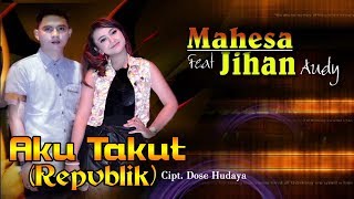 Aku Takut Repvblik  Mahesa feat Jihan Audy Official Video Clip [upl. by Shreeves]