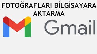 Gmail Fotoğrafları Bilgisayara Aktarma [upl. by Anhcar]