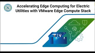 Accelerating Edge Computing for Electric Utilities with VMware Edge Compute Stack [upl. by Ainevuol422]