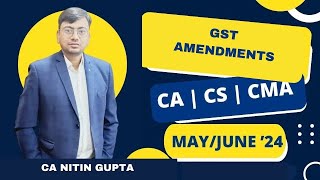 GST Amendments For May 2024June 2024 II CACSCMA Students II By CA Nitin Gupta [upl. by Eolc]