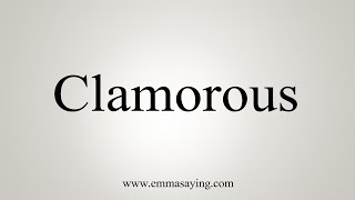 How To Say Clamorous [upl. by Elak]