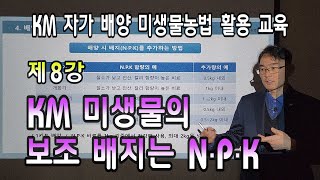 KM 자가 배양 미생물농법 활용 교육 제8강 미생물의 보조 배지로 질소 인산 칼리를 추가하는 방법 [upl. by Ettennaj159]