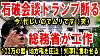 【石破会談 トランプ断る】いきなり外交大ピンチ【総務省が工作】103万の壁は地方税を圧迫！と知事会に提言 [upl. by Baskett715]