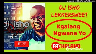 DJ Isho feat Lekkersweet  Kgalang Ngwana Yo [upl. by Adlare]