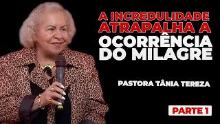 A INCREDULIDADE ATRAPALHA A OCORRÊNCIA DO MILAGRE  PARTE 01  03  PASTORA TÂNIA TEREZA [upl. by Elmore469]