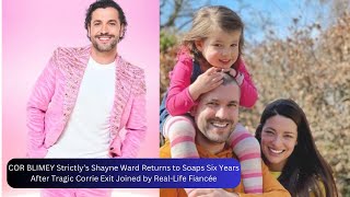 COR BLIMEY Strictly’s Shayne Ward Returns to Soaps Tragic Corrie Exit Joined by RealLife Fiancée [upl. by Theona]