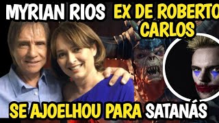 MYRIAN RIOS EX DE ROBERTO CARLOS SE AJOELHOU PARA SATANÁS [upl. by Sonstrom]