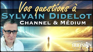 VOS QUESTIONS à Sylvain Didelot Channel amp Médium [upl. by Dincolo]