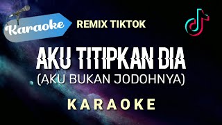 Karaoke Aku Bukan Jodohnya REMIX TIKTOK Aku titipkan dia lanjutkan perjuanganku tuknya Karaoke [upl. by Leiahtan]