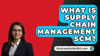 What Is Supply Chain Management SCM  BusinessGuide360com [upl. by Obeng]