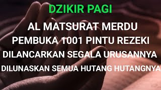 DZIKIR PAGI PEMBUKA PINTU REZEKI  AL MATSURAT MERDU  DZIKIR PELUNAS HUTANG  di lunaskan hutangnya [upl. by Eirelav]