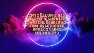 Enthüllung der BantuWahrheit Entschlüsselung von Geschichte Sprache und Kultur PT1 [upl. by Chilcote]