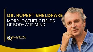 Dr Rupert Sheldrake  Morphogenetic Fields of Body and Mind  Quantum University [upl. by Novyat218]