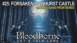 Bloodborne Lets Talk Lore 25 Forsaken Cainhurst Castle w Jerks Sans Frontieres [upl. by Aicelet]