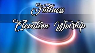 Fullness  Elevation Worship Lyric Video [upl. by Einre]