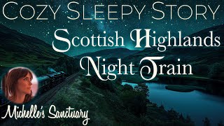 Cozy Sleepy Story ✨ SCOTTISH HIGHLANDS NIGHT TRAIN 🛤 Calm Bedtime Story w Train Sounds [upl. by Kinchen]