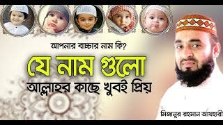 আল্লাহ কাছে যে নাম গুলো খুবই প্রিয়। যে নামগুলো আজ রাখে না । Mizanur rahman azhari [upl. by Akkahs]