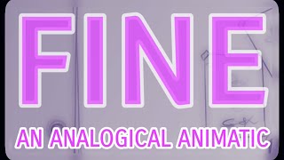 FINE  An Analogical Animatic [upl. by Kimber]