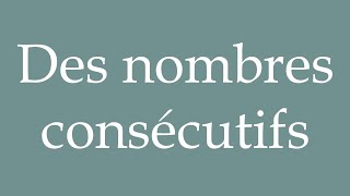 How to Pronounce Des nombres consécutifs Consecutive numbers Correctly in French [upl. by Gabriele771]