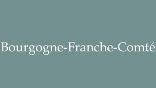 How to Pronounce BourgogneFrancheComté Correctly in French [upl. by Maris]