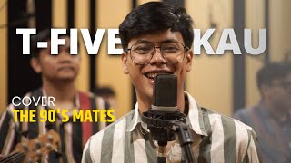 TFive  Kau Cover by The 90s Mates [upl. by Eneri]