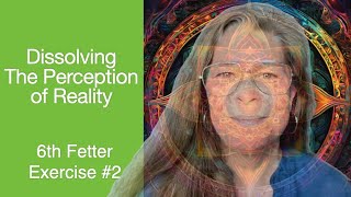 Dissolving The Perception of Reality  6th Fetter Exercise 2  The Awakening Curriculum [upl. by Ylhsa]